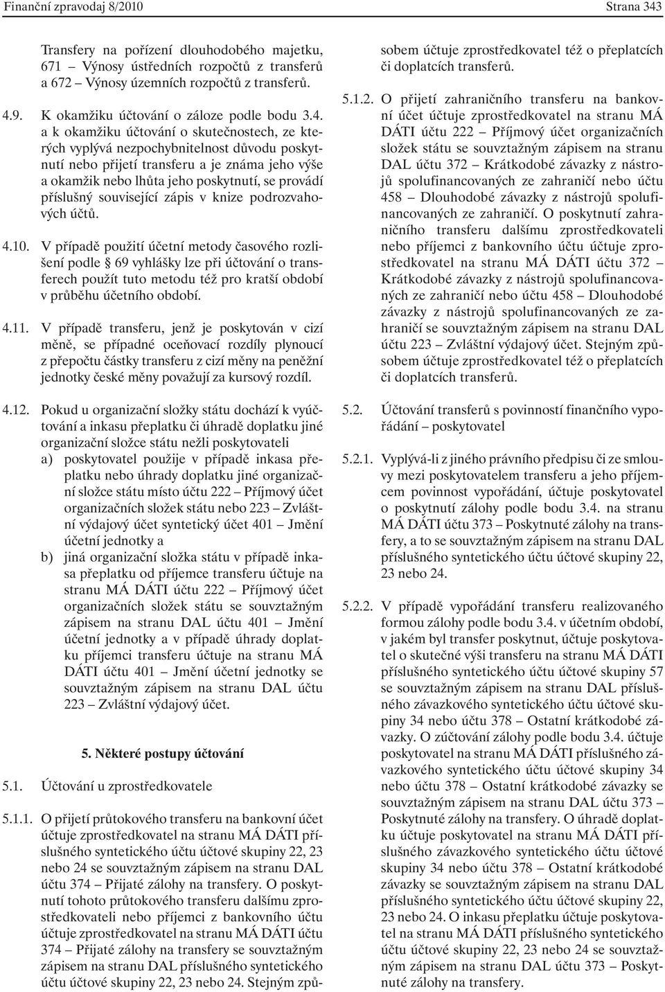 a k okamžiku účtování o skutečnostech, ze kterých vyplývá nezpochybnitelnost důvodu poskytnutí nebo přijetí transferu a je známa jeho výše a okamžik nebo lhůta jeho poskytnutí, se provádí příslušný