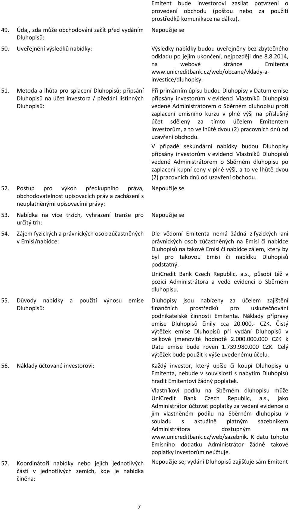 cz/web/obcane/vklady-ainvestice/dluhopisy. 51. Metoda a lhůta pro splacení Dluhopisů; připsání Dluhopisů na účet investora / předání listinných Dluhopisů: 52.