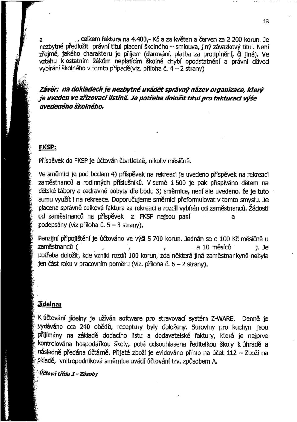 Ve vztahu k ostatním žákům neplatícím školné chybí opodstatnění a právní důvod vybírání školného v tomto případě(viz. přiloha č.