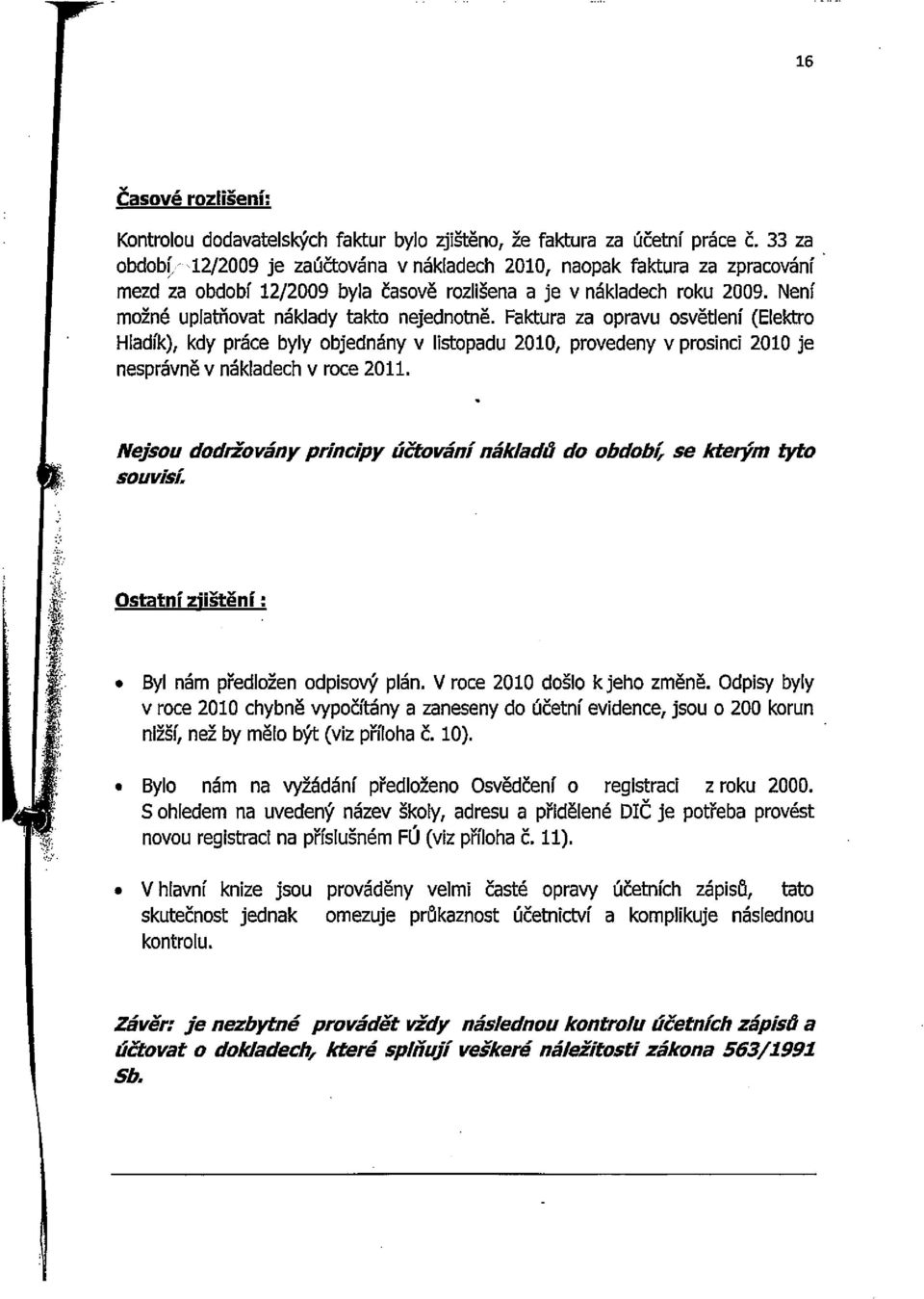 Není možné uplatňovat náklady takto nejednotně. Faktura za opravu osvětlení (Elektro Hladík), kdy práce byly objednány v listopadu 2010, provedeny v prosinci 2010 je nesprávně v nákladech v roce 2011.