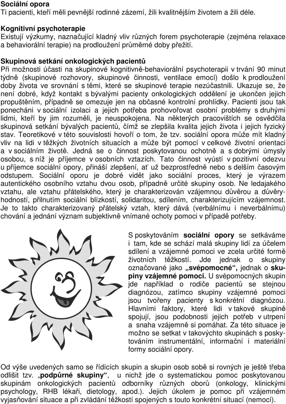 Skupinová setkání onkologických pacientů Při možnosti účasti na skupinové kognitivně-behaviorální psychoterapii v trvání 90 minut týdně (skupinové rozhovory, skupinové činnosti, ventilace emocí)