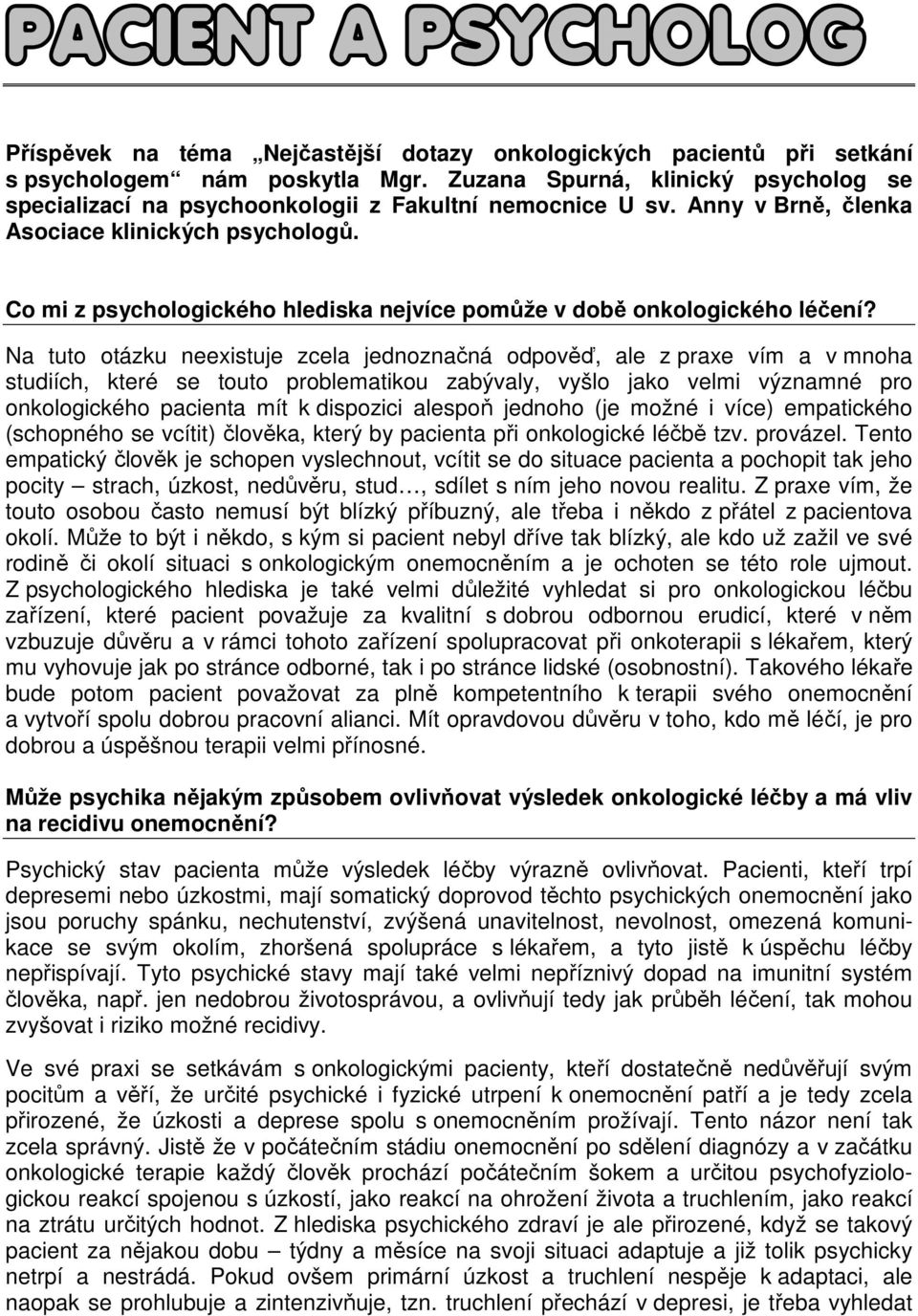 Na tuto otázku neexistuje zcela jednoznačná odpověď, ale z praxe vím a v mnoha studiích, které se touto problematikou zabývaly, vyšlo jako velmi významné pro onkologického pacienta mít k dispozici