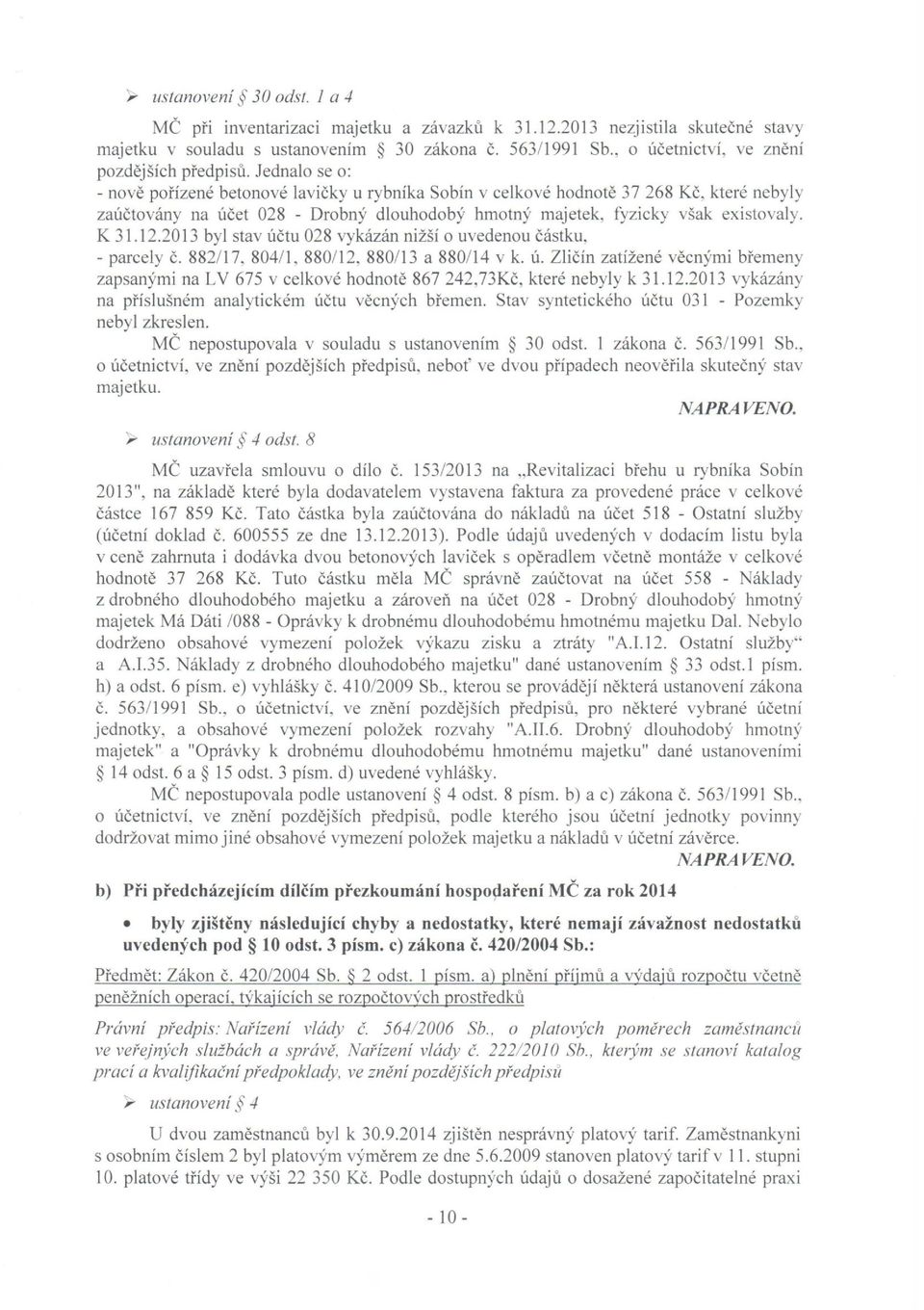 Jednalo se o: - nově pořízené betonové lavičky u rybníka Sobín v celkové hodnotě 37 268 Kč, které nebyly zaúčtovány na účet 028 - Drobný dlouhodobý hmotný majetek, fyzicky však existovaly. K 31.12.