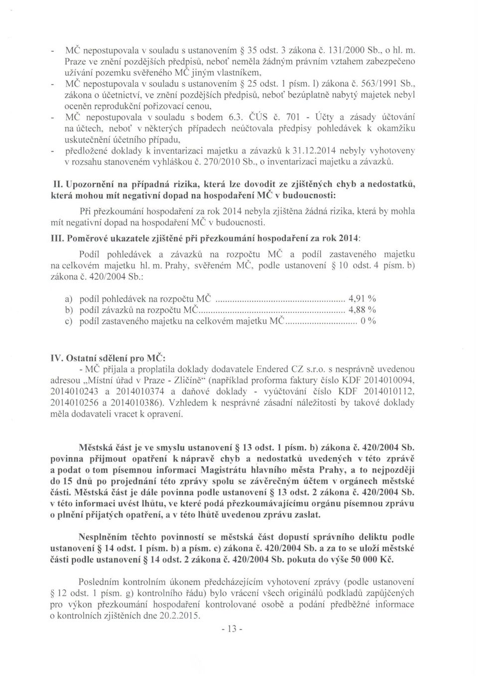 1 písmo 1) zákona č. 563/1991 Sb., zákona o účetnictví, ve znění pozdějších předpisů, neboť bezúplatně nabytý majetek nebyl oceněn reprodukční pořizovací cenou, MČ nepostupovala v souladu s bodem 6.3. ČÚS č.