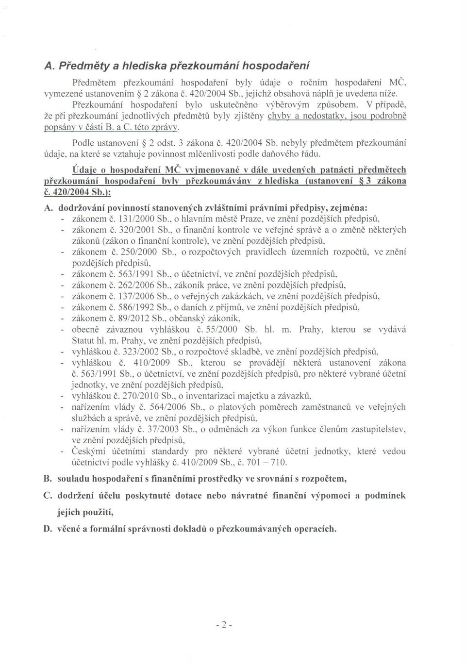 V případě, že při přezkoumání jednotlivých předmětů byly zjištěny chyby a nedostatky, jsou podrobně popsány v části B. a C. této zprávy. Podle ustanovení 2 odst. 3 zákona Č. 420/2004 Sb.