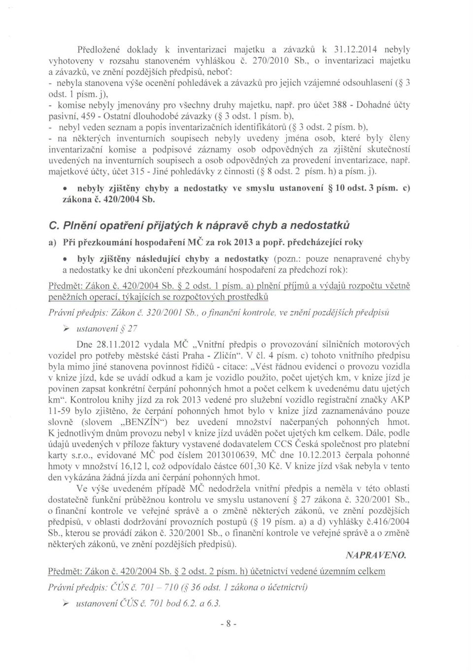 1 písmo j), - komise nebyly jmenovány pro všechny druhy majetku, např. pro účet 388 - Dohadné účty pasivní, 459 - Ostatní dlouhodobé závazky ( 3 odst.