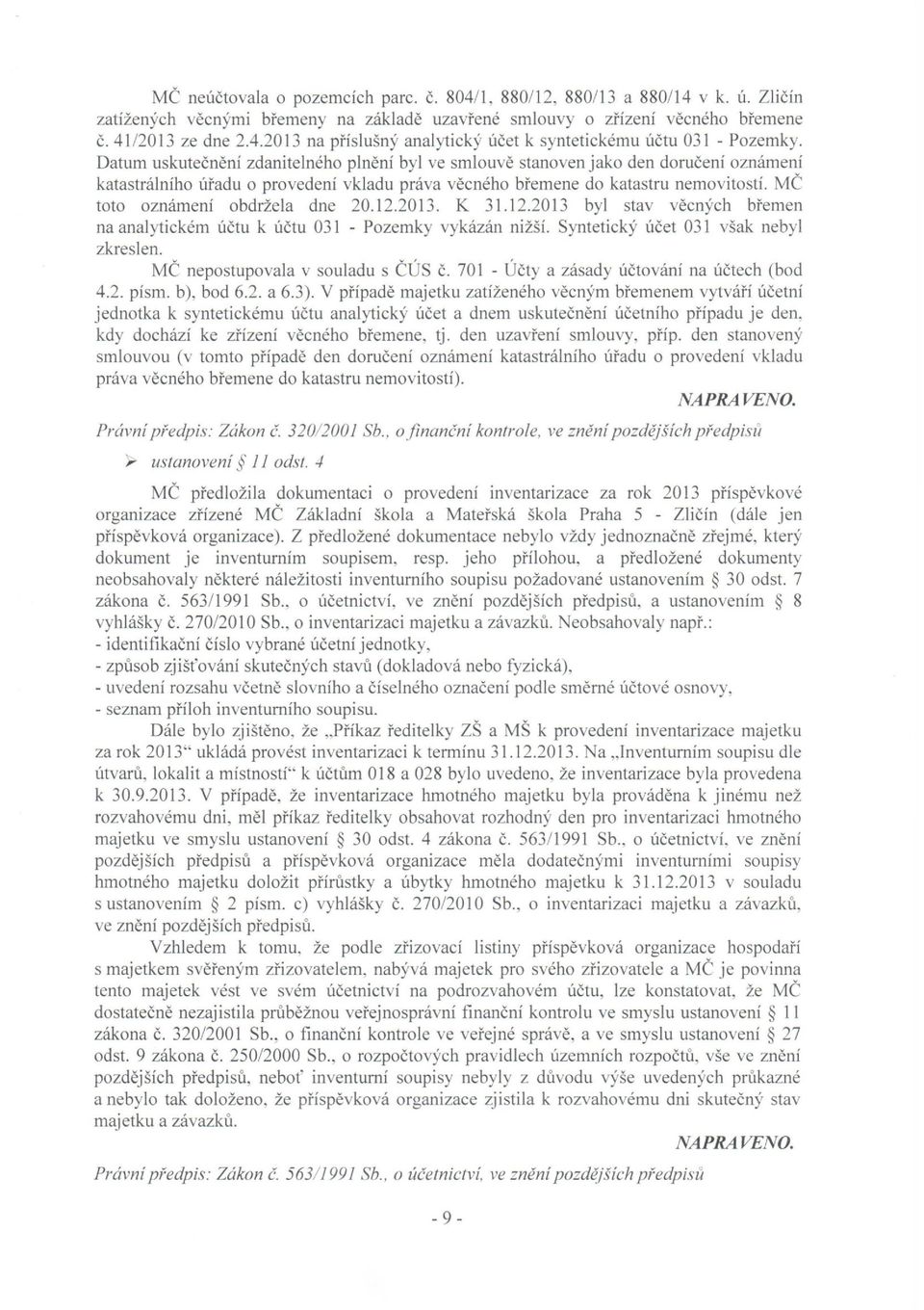 MČ toto oznámení obdržela dne 20.12.2013. K 31.12.2013 byl stav věcných břemen na analytickém účtu k účtu 031 - Pozemky vykázán nižší. Syntetický účet 031 však nebyl zkreslen.