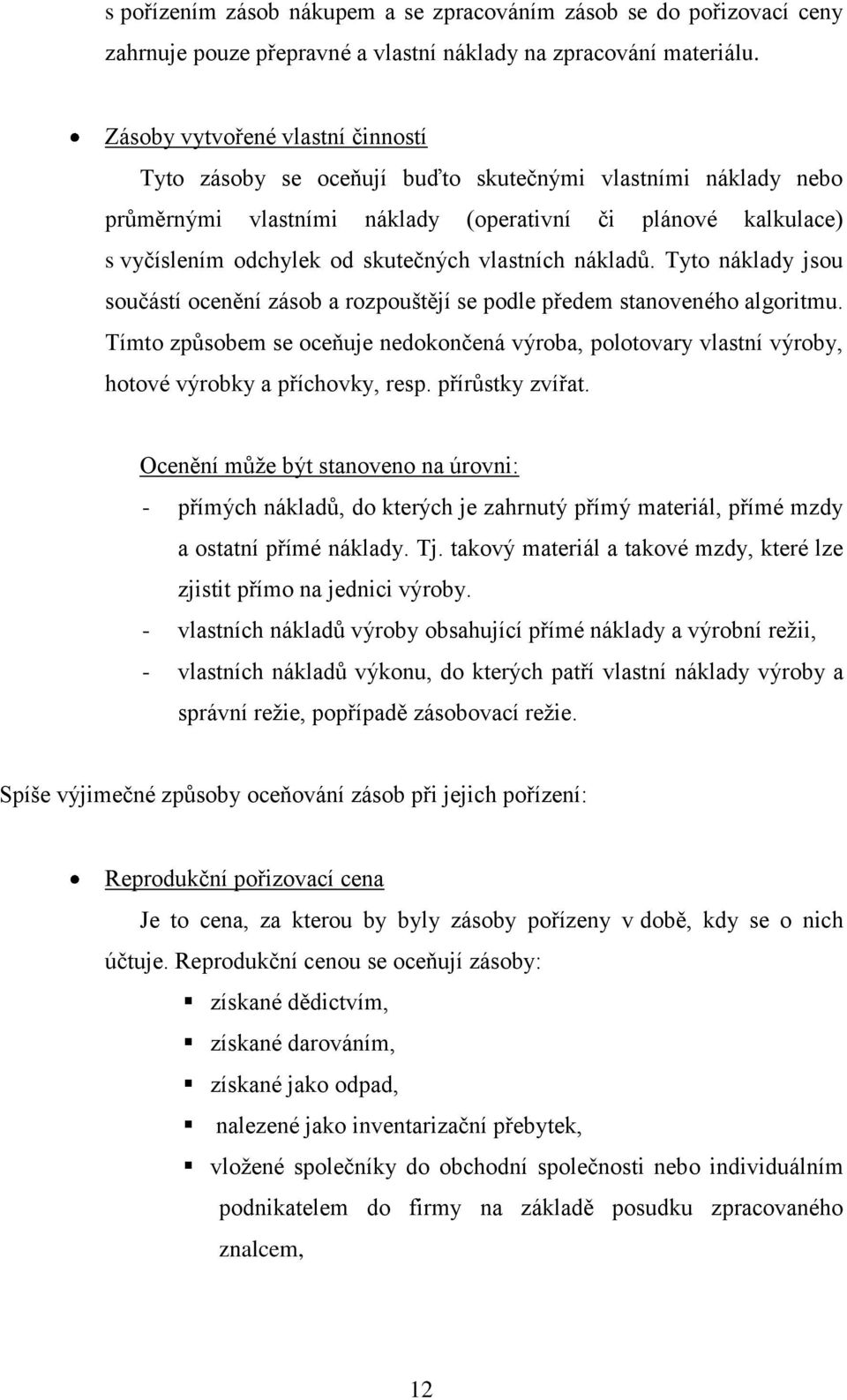 vlastních nákladů. Tyto náklady jsou součástí ocenění zásob a rozpouštějí se podle předem stanoveného algoritmu.