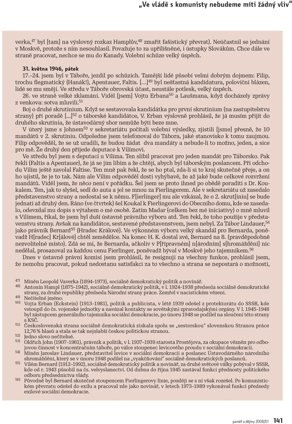 Tamější lidé působí velmi dobrým dojmem: Filip, trochu flegmatický (Hanák!), Apentauer, Faltis. [ ] 49 byl nešťastná kandidatura, poloviční blázen, lidé se mu smějí.