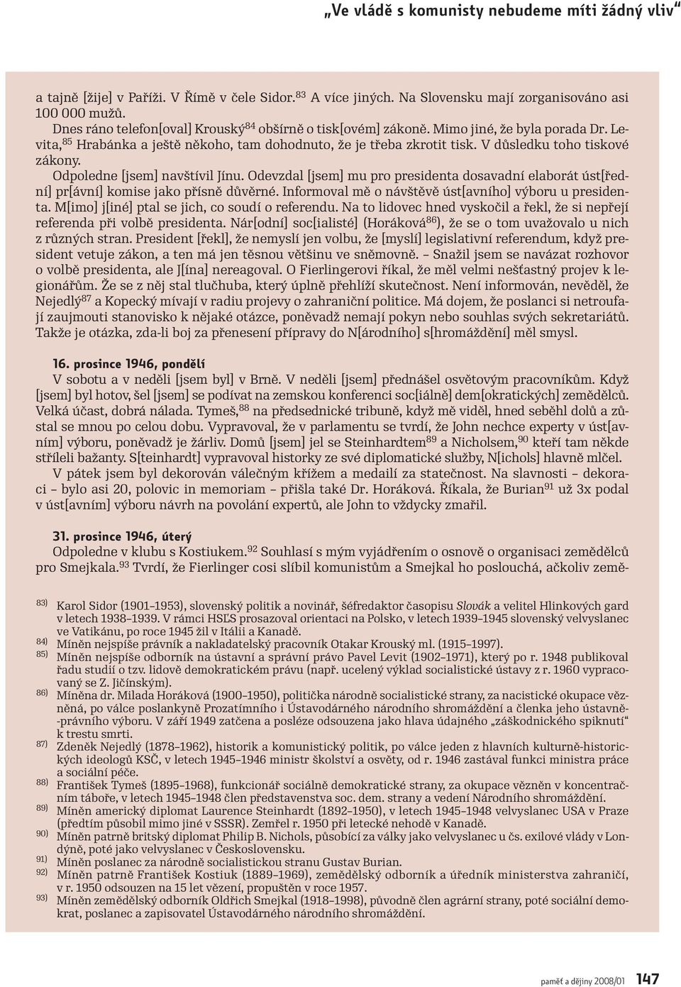 V důsledku toho tiskové zákony. Odpoledne [jsem] navštívil Jínu. Odevzdal [jsem] mu pro presidenta dosavadní elaborát úst[řední] pr[ávní] komise jako přísně důvěrné.