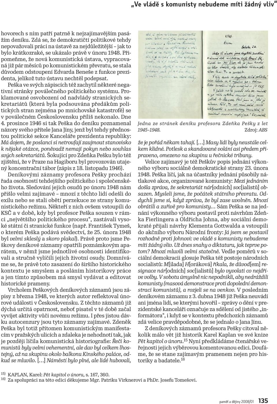 Připomeňme, že nová komunistická ústava, vypracovaná již pár měsíců po komunistickém převratu, se stala důvodem odstoupení Edvarda Beneše z funkce prezidenta, jelikož tuto ústavu nechtěl podepsat.