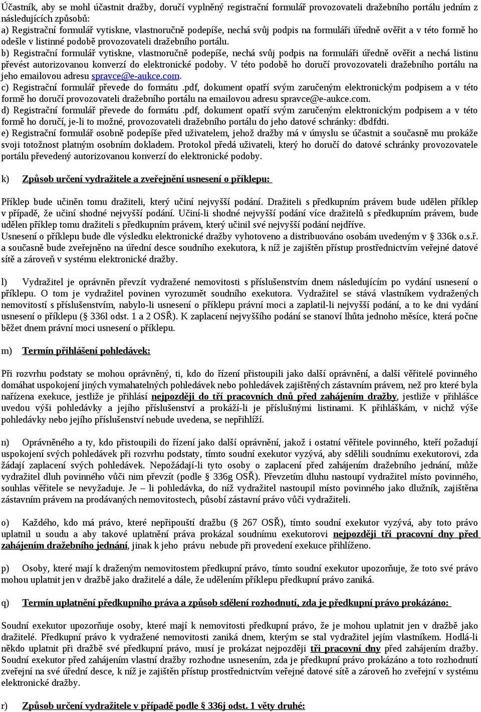 b) Registrační formulář vytiskne, vlastnoručně podepíše, nechá svůj podpis na formuláři úředně ověřit a nechá listinu převést autorizovanou konverzí do elektronické podoby.