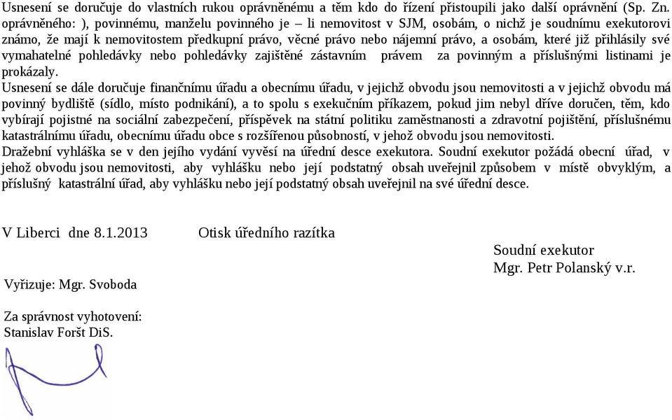 které již přihlásily své vymahatelné pohledávky nebo pohledávky zajištěné zástavním právem za povinným a příslušnými listinami je prokázaly.