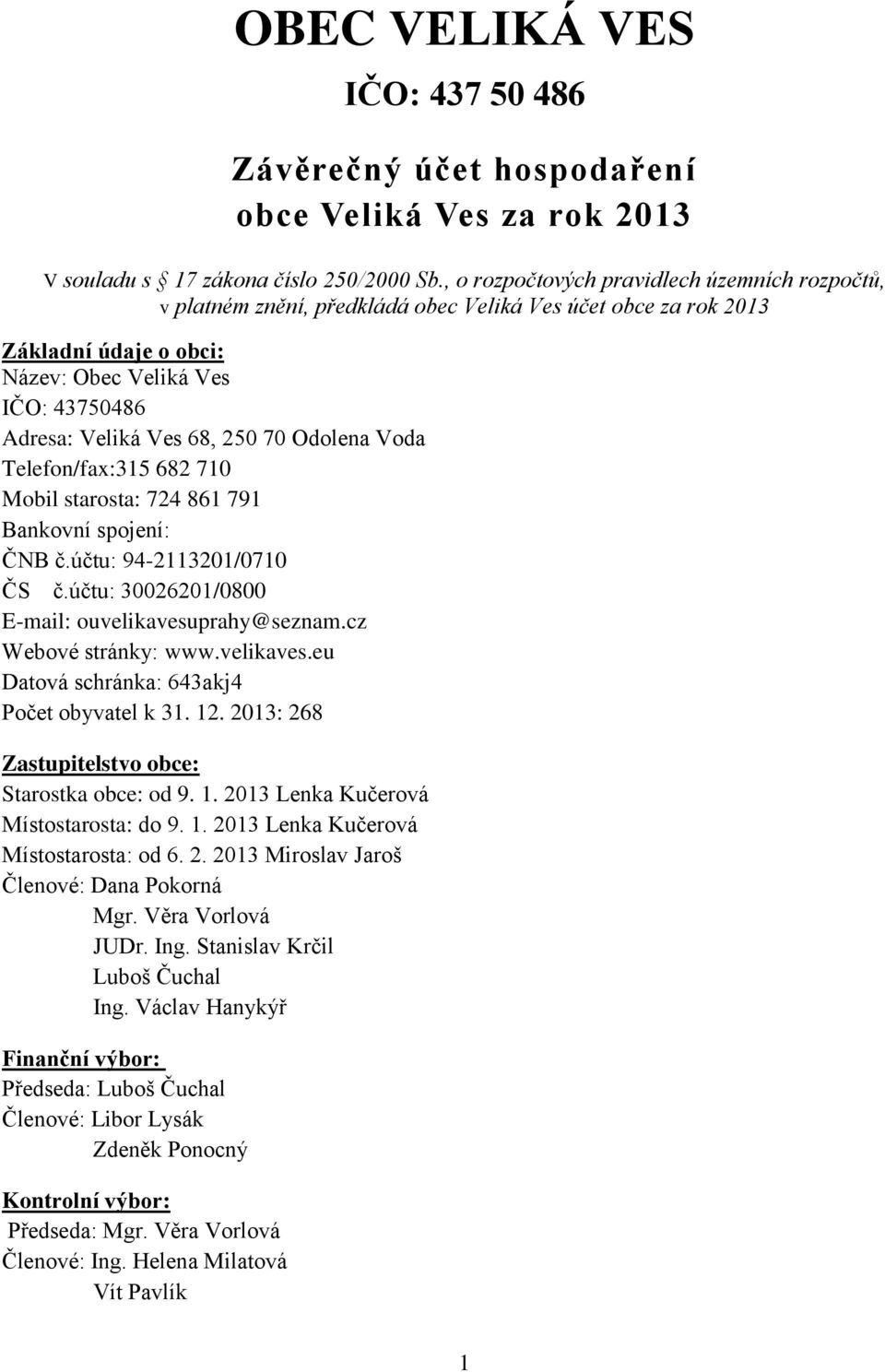 70 Odolena Voda Telefon/fax:315 682 710 Mobil starosta: 724 861 791 Bankovní spojení: ČNB č.účtu: 94-2113201/0710 ČS č.účtu: 30026201/0800 E-mail: ouvelikavesuprahy@seznam.cz Webové stránky: www.