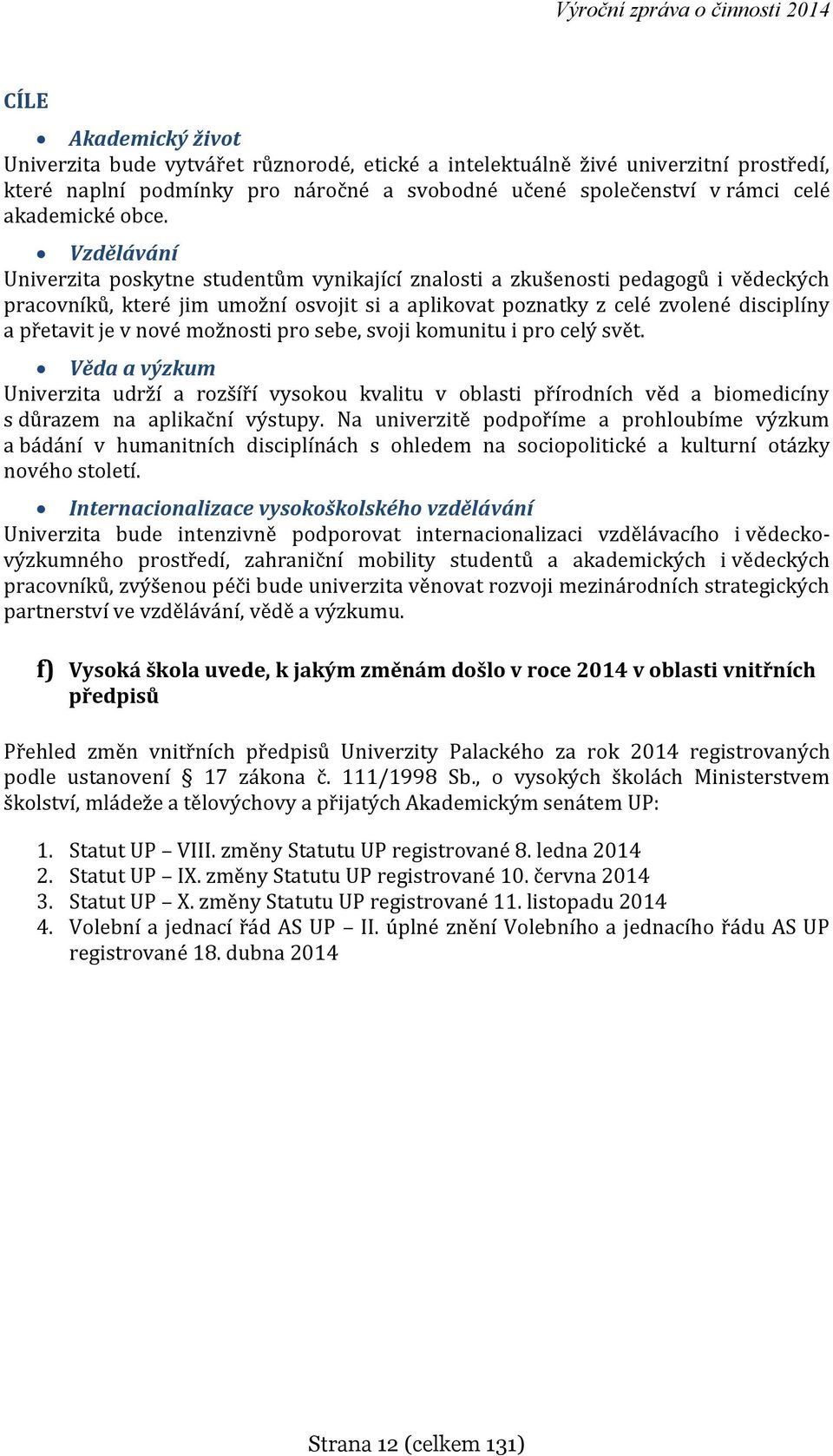 je v nové možnosti pro sebe, svoji komunitu i pro celý svět. Věda a výzkum Univerzita udrží a rozšíří vysokou kvalitu v oblasti přírodních věd a biomedicíny s důrazem na aplikační výstupy.