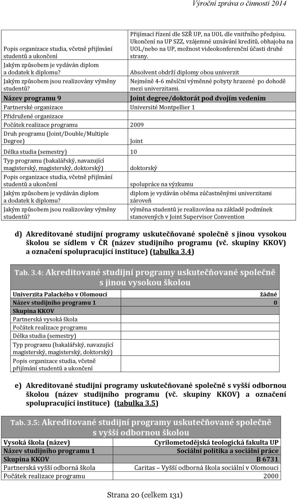 programu (bakalářský, navazující magisterský, magisterský, doktorský) doktorský Popis organizace studia, včetně přijímání studentů a ukončení spolupráce na výzkumu Jakým způsobem je vydáván diplom a