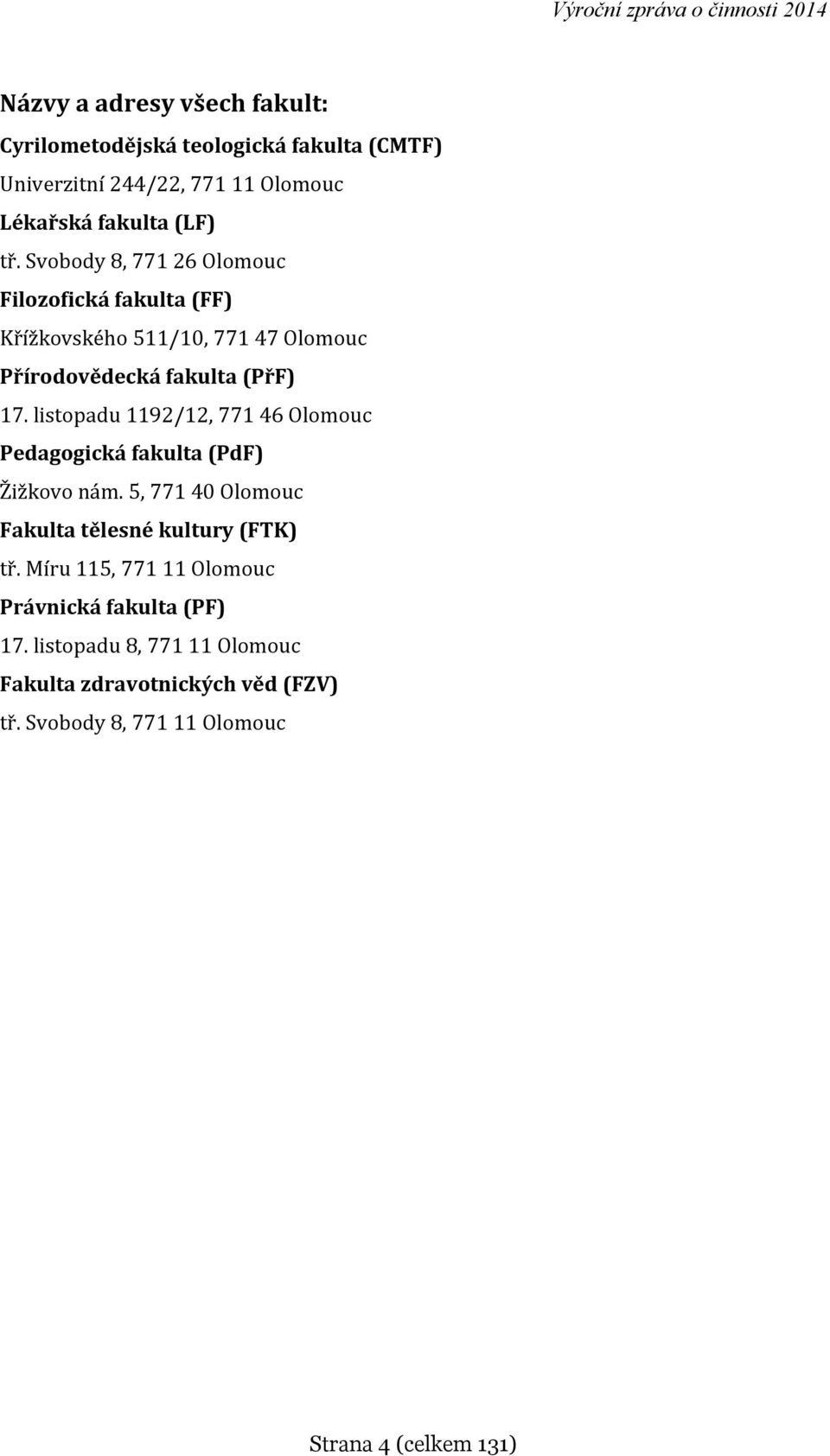 listopadu 1192/12, 771 46 Olomouc Pedagogická fakulta (PdF) Žižkovo nám. 5, 771 40 Olomouc Fakulta tělesné kultury (FTK) tř.