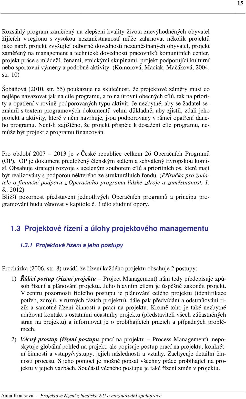 skupinami, projekt podporující kulturní nebo sportovní výměny a podobné aktivity. (Komorová, Maciak, Mačáková, 2004, str. 10) Šobáňová (2010, str.