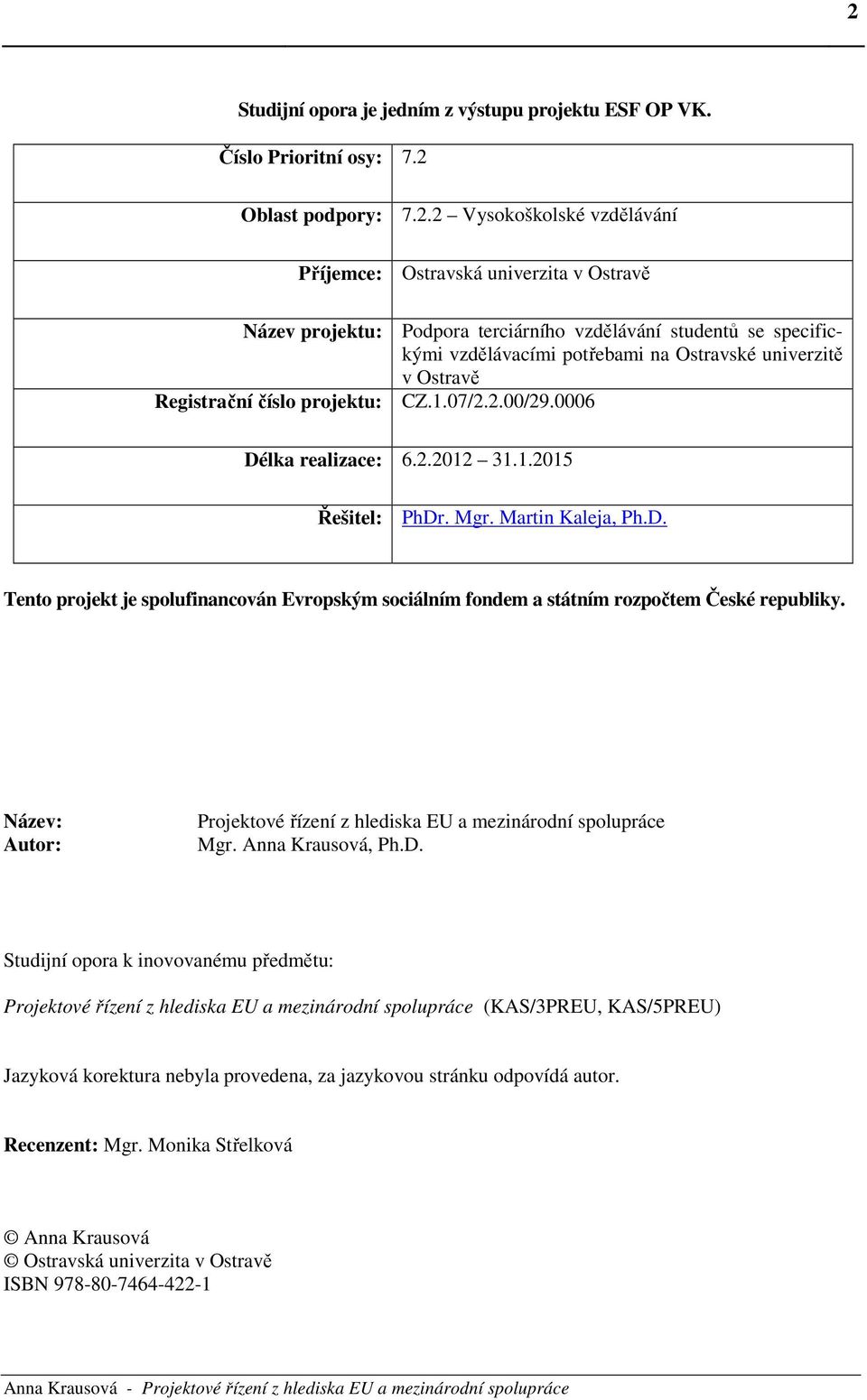 Mgr. Martin Kaleja, Ph.D. Tento projekt je spolufinancován Evropským sociálním fondem a státním rozpočtem České republiky. Název: Autor: Projektové řízení z hlediska EU a mezinárodní spolupráce Mgr.