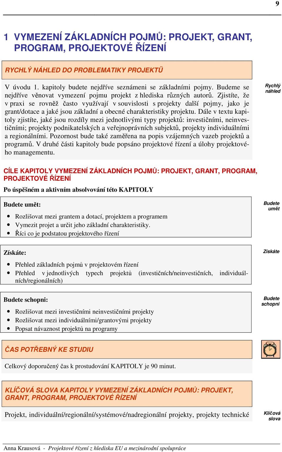 Zjistíte, že v praxi se rovněž často využívají v souvislosti s projekty další pojmy, jako je grant/dotace a jaké jsou základní a obecné charakteristiky projektu.