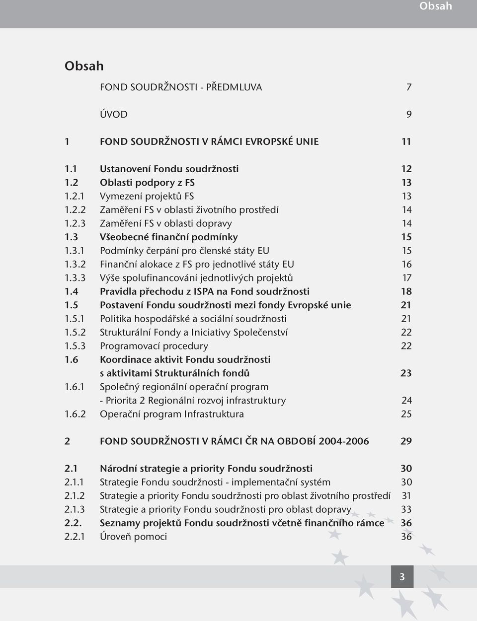 4 Pravidla přechodu z ISPA na Fond soudržnosti 18 1.5 Postavení Fondu soudržnosti mezi fondy Evropské unie 21 1.5.1 Politika hospodářské a sociální soudržnosti 21 1.5.2 Strukturální Fondy a Iniciativy Společenství 22 1.