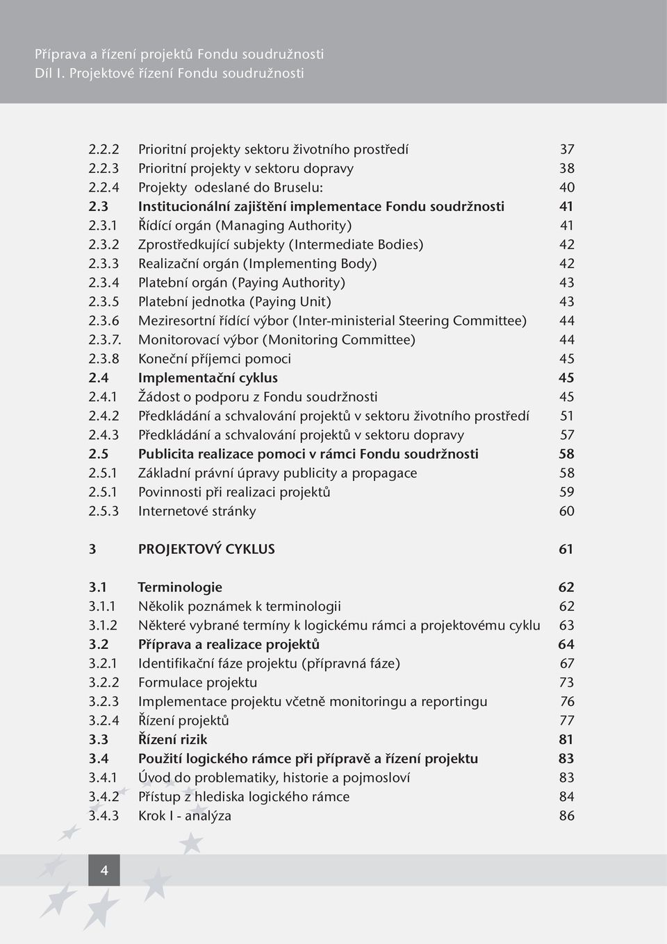 3.4 Platební orgán (Paying Authority) 43 2.3.5 Platební jednotka (Paying Unit) 43 2.3.6 Meziresortní řídící výbor (Inter-ministerial Steering Committee) 44 2.3.7.