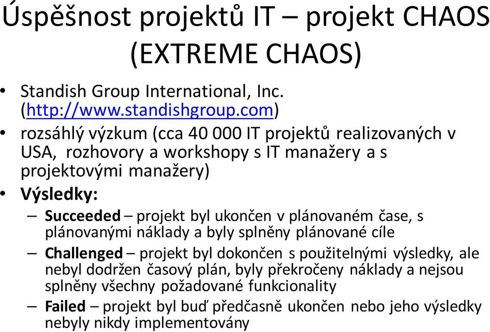 projekt byl ukončen v plánovaném čase, s plánovanými náklady a byly splněny plánované cíle Challenged projekt byl dokončen s použitelnými výsledky,