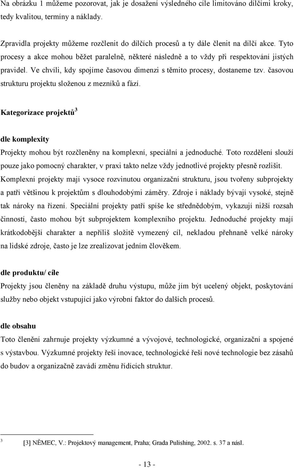 Ve chvíli, kdy spojíme časovou dimenzi s těmito procesy, dostaneme tzv. časovou strukturu projektu sloţenou z mezníků a fází.