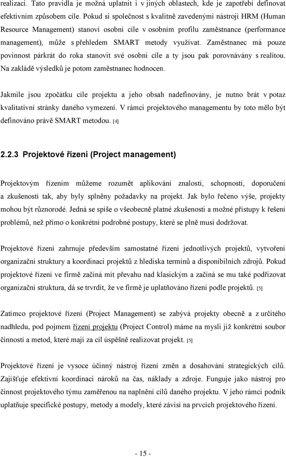 Zaměstnanec má pouze povinnost párkrát do roka stanovit své osobní cíle a ty jsou pak porovnávány s realitou. Na zakládě výsledků je potom zaměstnanec hodnocen.