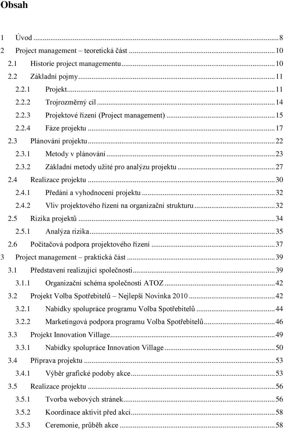 .. 32 2.4.2 Vliv projektového řízení na organizační strukturu... 32 2.5 Rizika projektů... 34 2.5.1 Analýza rizika... 35 2.6 Počítačová podpora projektového řízení.