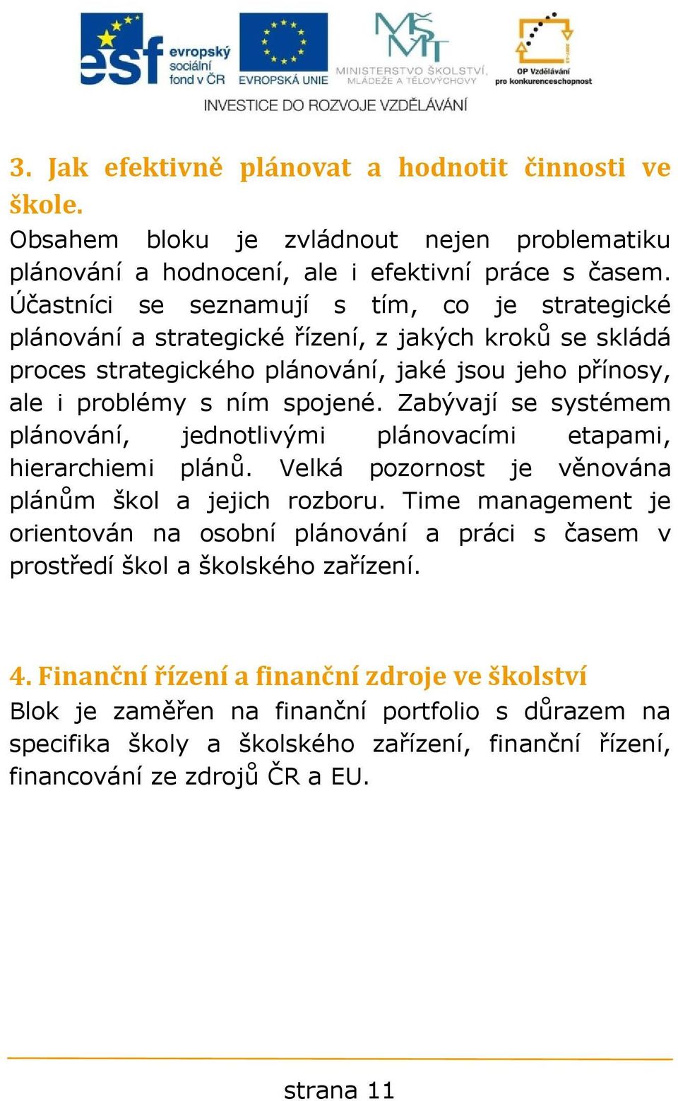 Zabývají se systémem plánování, jednotlivými plánovacími etapami, hierarchiemi plánů. Velká pozornost je věnována plánům škol a jejich rozboru.