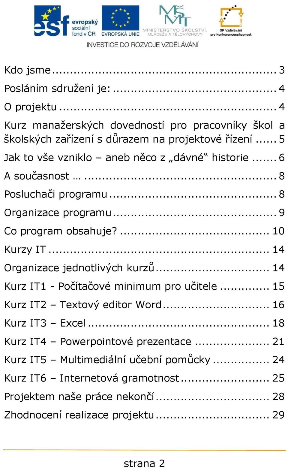 .. 14 Organizace jednotlivých kurzů... 14 Kurz IT1 - Počítačové minimum pro učitele... 15 Kurz IT2 Textový editor Word... 16 Kurz IT3 Excel.