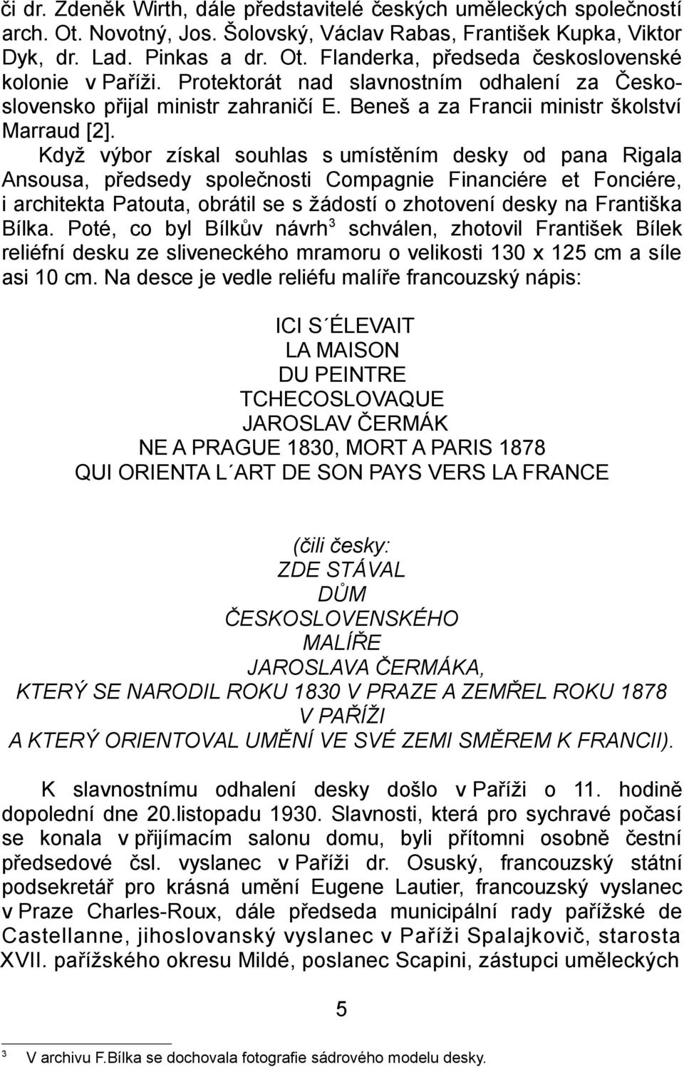 Když výbor získal souhlas s umístěním desky od pana Rigala Ansousa, předsedy společnosti Compagnie Financiére et Fonciére, i architekta Patouta, obrátil se s žádostí o zhotovení desky na Františka