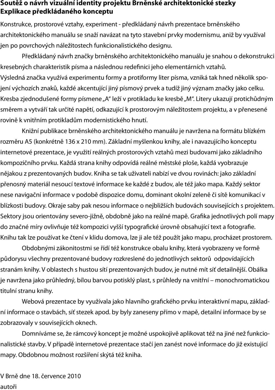 Předkládaný návrh značky brněnského architektonického manuálu je snahou o dekonstrukci kresebných charakteristik písma a následnou redefinici jeho elementárních vztahů.