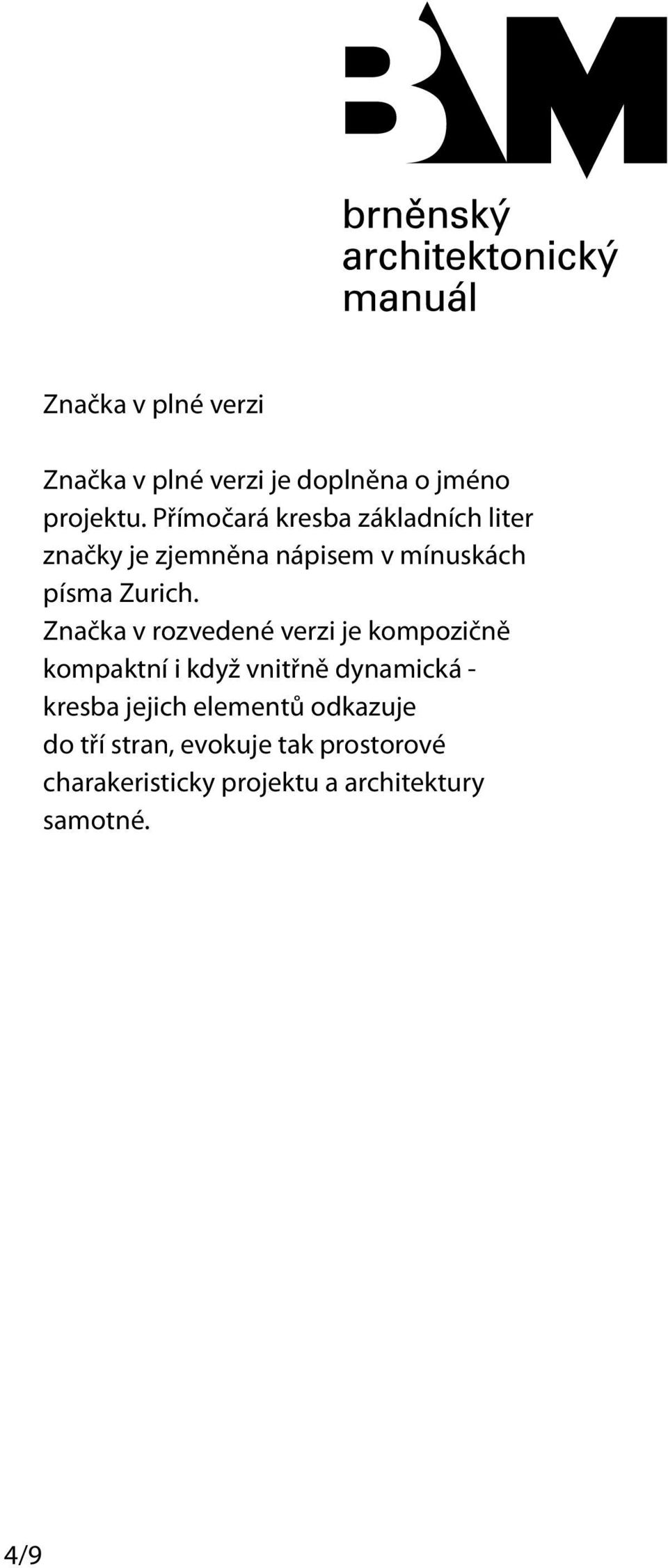 Značka v rozvedené verzi je kompozičně kompaktní i když vnitřně dynamická - kresba