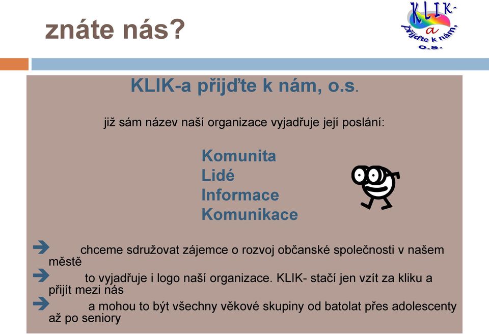 již sám název naší organizace vyjadřuje její poslání: Komunita Lidé Informace Komunikace