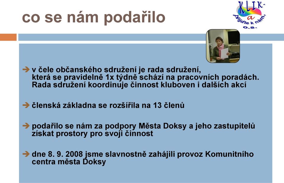 Rada sdruţení koordinuje činnost kluboven i dalších akcí členská základna se rozšířila na 13