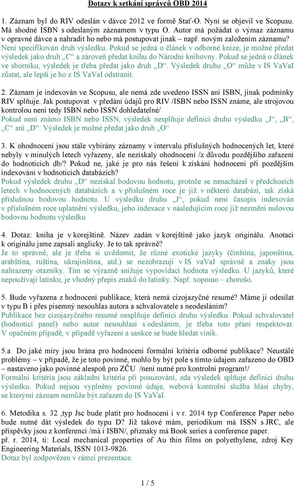 Pokud se jedná o článek v odborné knize, je možné předat výsledek jako druh C a zároveň předat knihu do Národní knihovny. Pokud se jedná o článek ve sborníku, výsledek je třeba předat jako druh D.