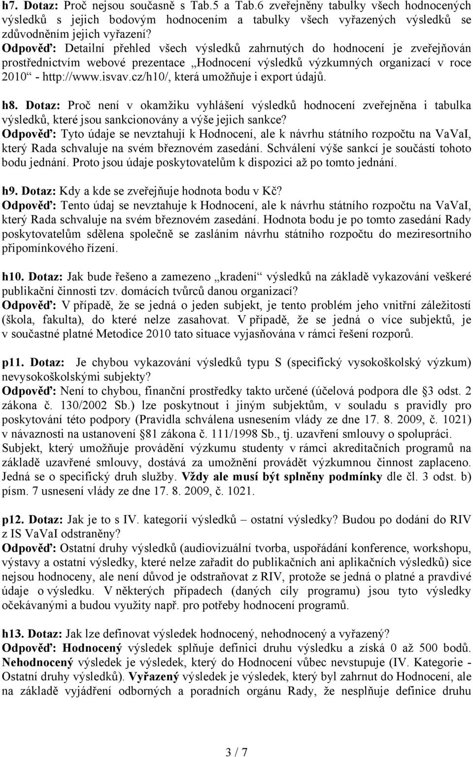 cz/h10/, která umožňuje i export údajů. h8. Dotaz: Proč není v okamžiku vyhlášení výsledků hodnocení zveřejněna i tabulka výsledků, které jsou sankcionovány a výše jejich sankce?