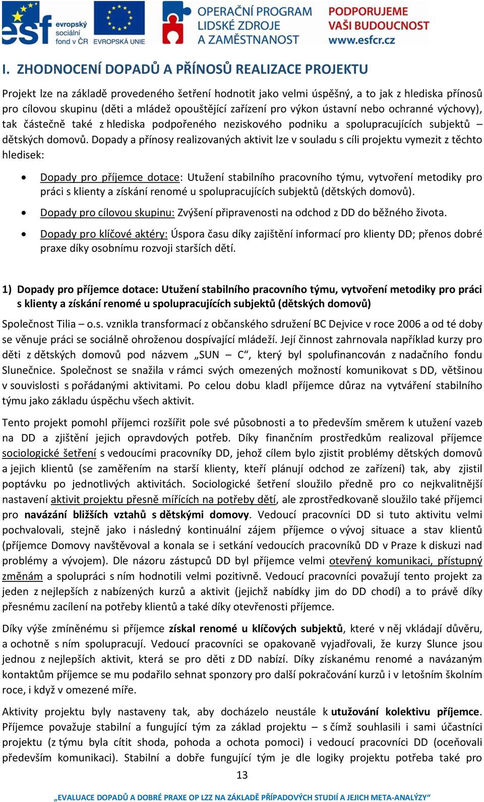 Dopady a přínosy realizovaných aktivit lze v souladu s cíli projektu vymezit z těchto hledisek: Dopady pro příjemce dotace: Utužení stabilního pracovního týmu, vytvoření metodiky pro práci s klienty