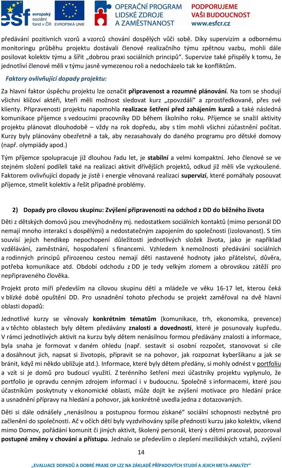 Supervize také přispěly k tomu, že jednotliví členové měli v týmu jasně vymezenou roli a nedocházelo tak ke konfliktům.