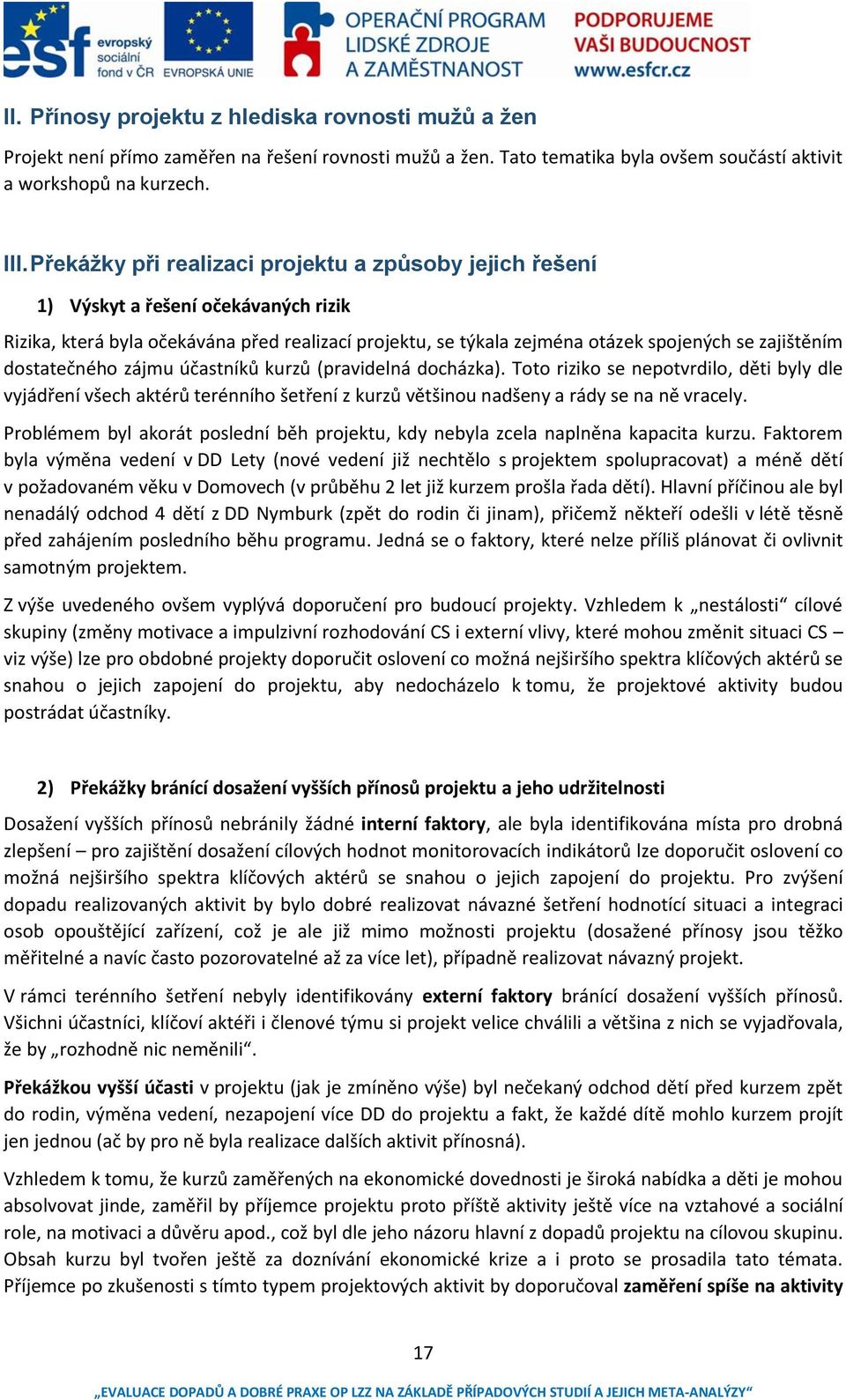 dostatečného zájmu účastníků kurzů (pravidelná docházka). Toto riziko se nepotvrdilo, děti byly dle vyjádření všech aktérů terénního šetření z kurzů většinou nadšeny a rády se na ně vracely.