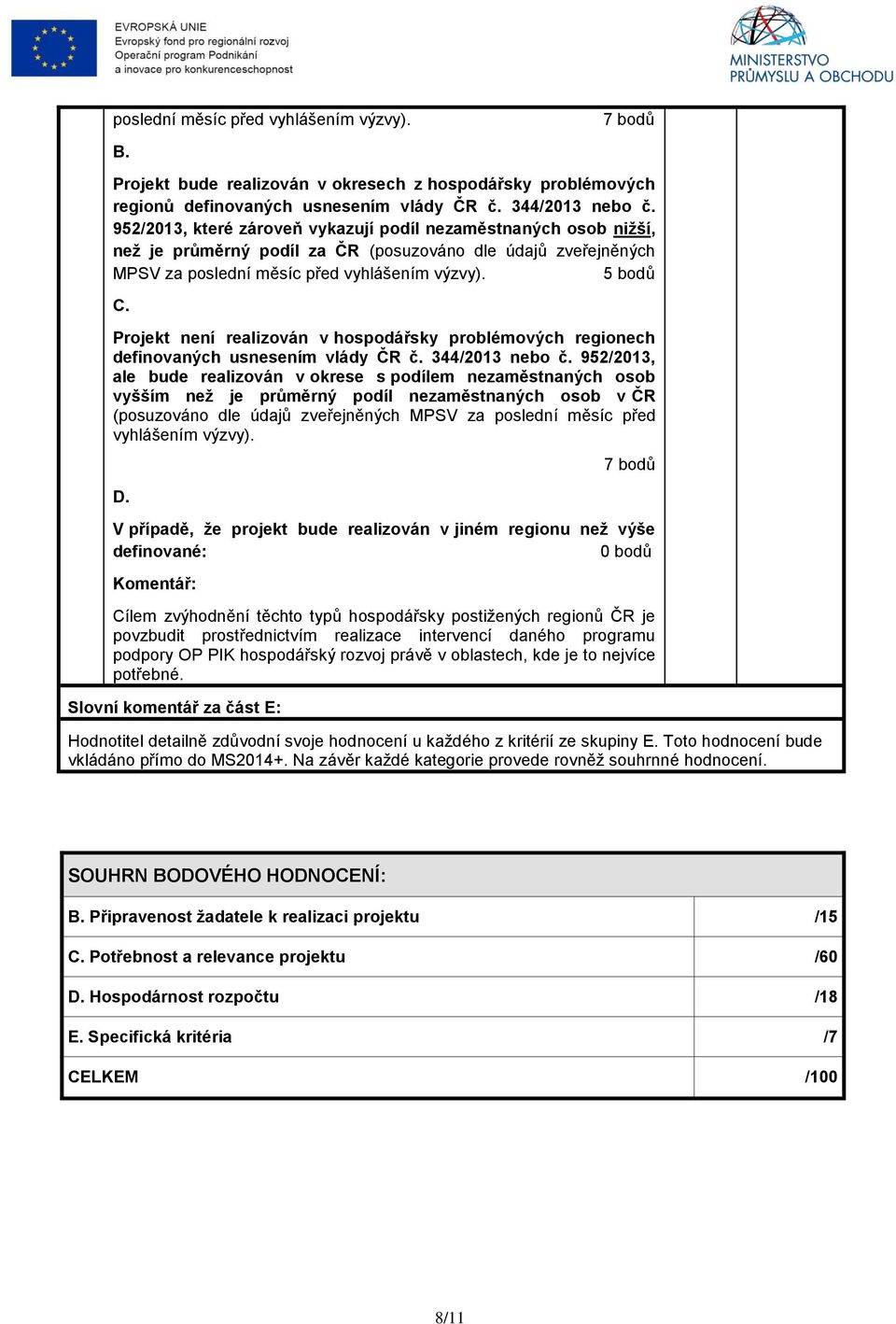 Projekt není realizován v hospodářsky problémových regionech definovaných usnesením vlády ČR č. 344/2013 nebo č.