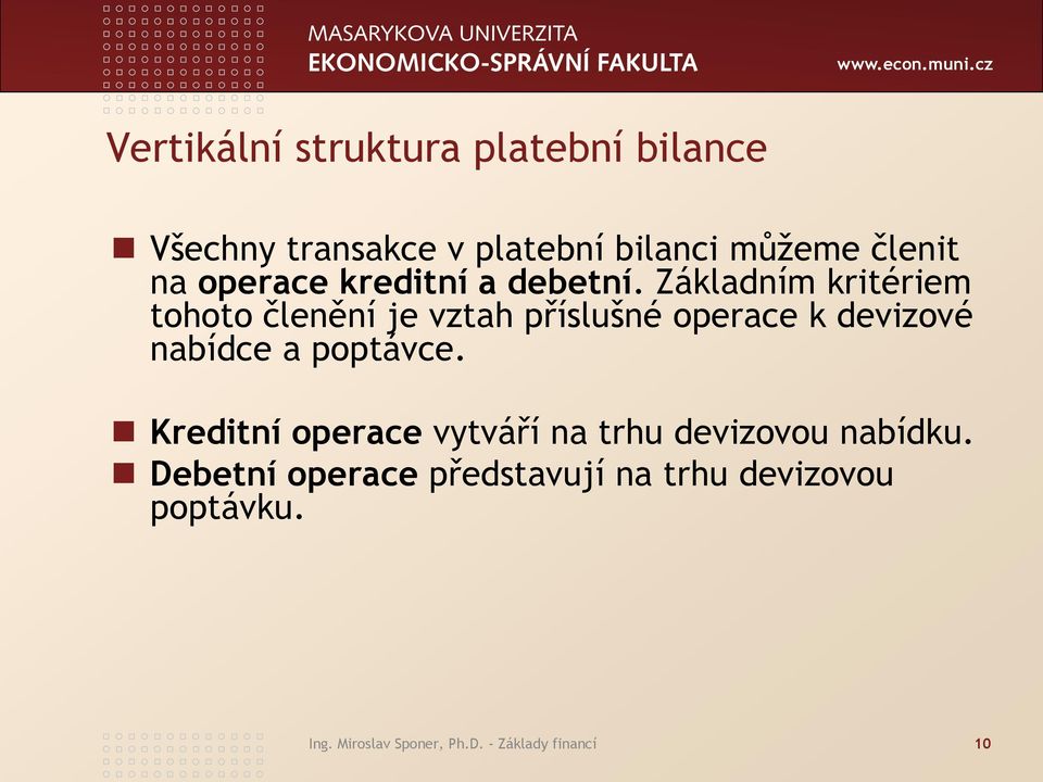 Základním kritériem tohoto členění je vztah příslušné operace k devizové nabídce a poptávce.