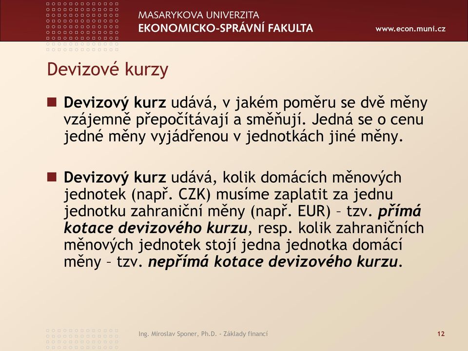 CZK) musíme zaplatit za jednu jednotku zahraniční měny (např. EUR) tzv. přímá kotace devizového kurzu, resp.