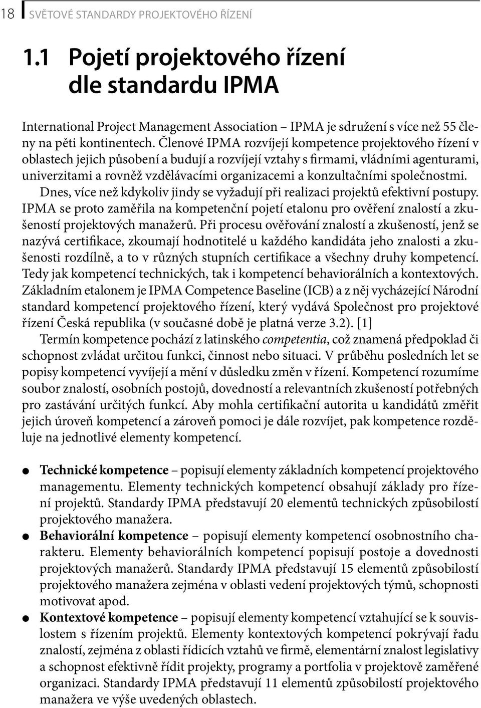 konzultačními společnostmi. Dnes, více než kdykoliv jindy se vyžadují při realizaci projektů efektivní postupy.