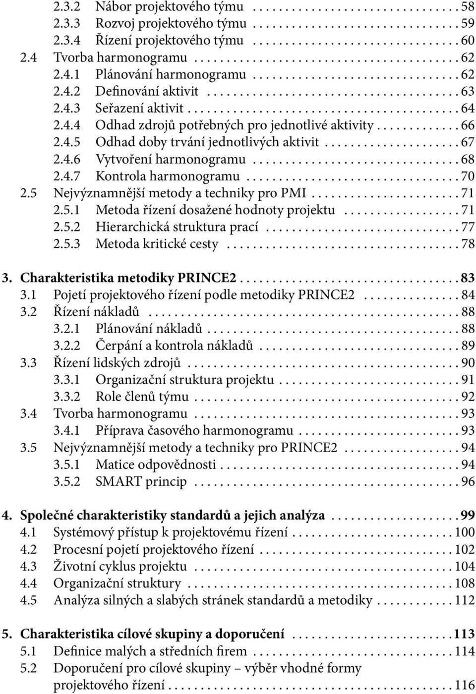 4.7 Kontrola harmonogramu...70 2.5 Nejvýznamnější metody a techniky pro PMI...71 2.5.1 Metoda řízení dosažené hodnoty projektu...71 2.5.2 Hierarchická struktura prací...77 2.5.3 Metoda kritické cesty.