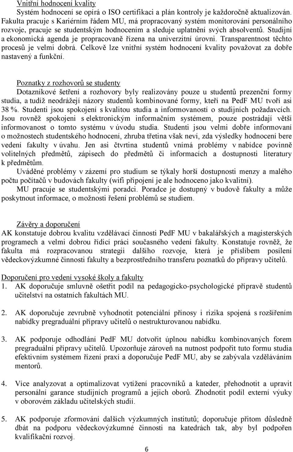 Studijní a ekonomická agenda je propracovaně řízena na univerzitní úrovni. Transparentnost těchto procesů je velmi dobrá.