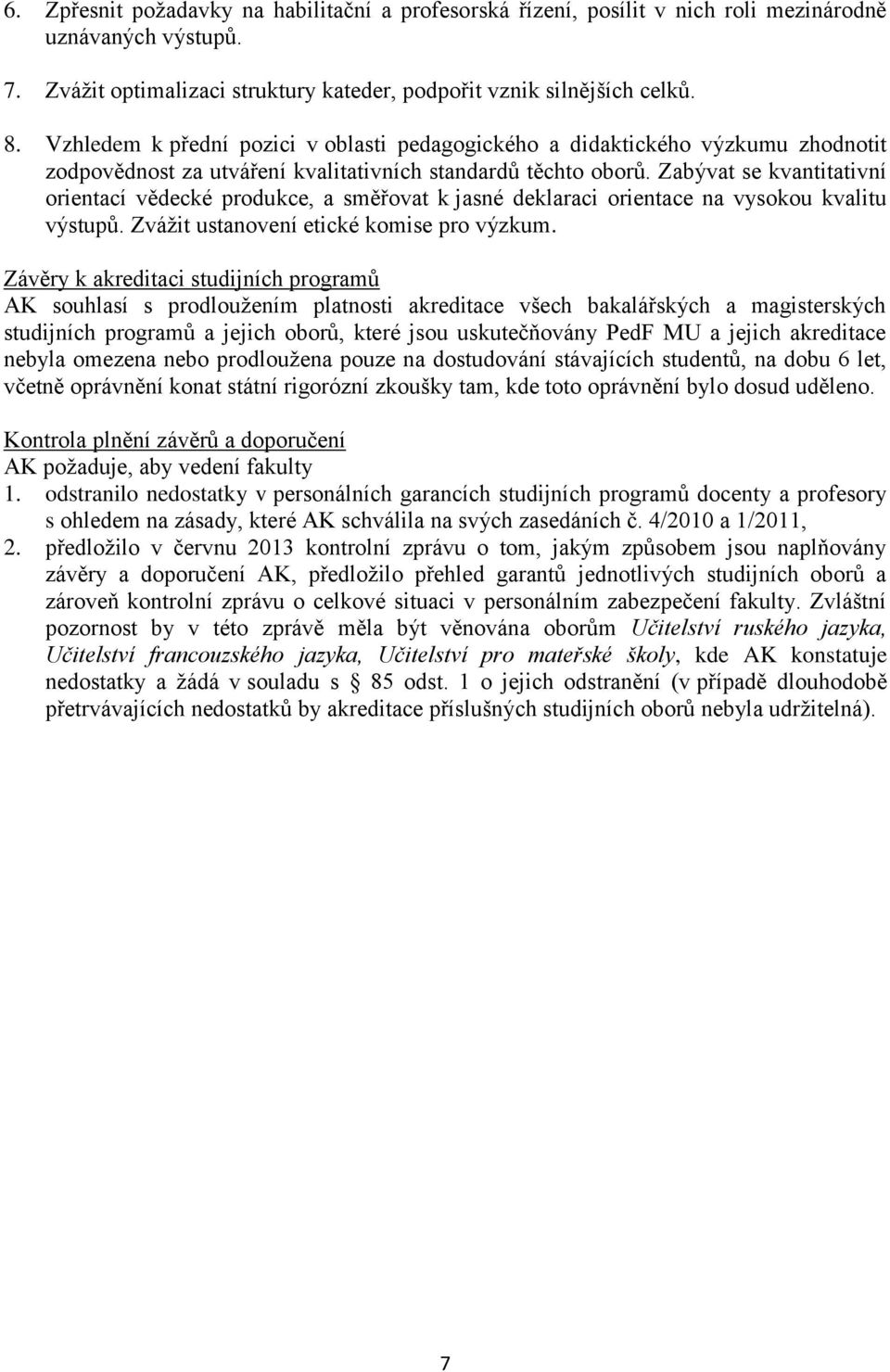 Zabývat se kvantitativní orientací vědecké produkce, a směřovat k jasné deklaraci orientace na vysokou kvalitu výstupů. Zvážit ustanovení etické komise pro výzkum.