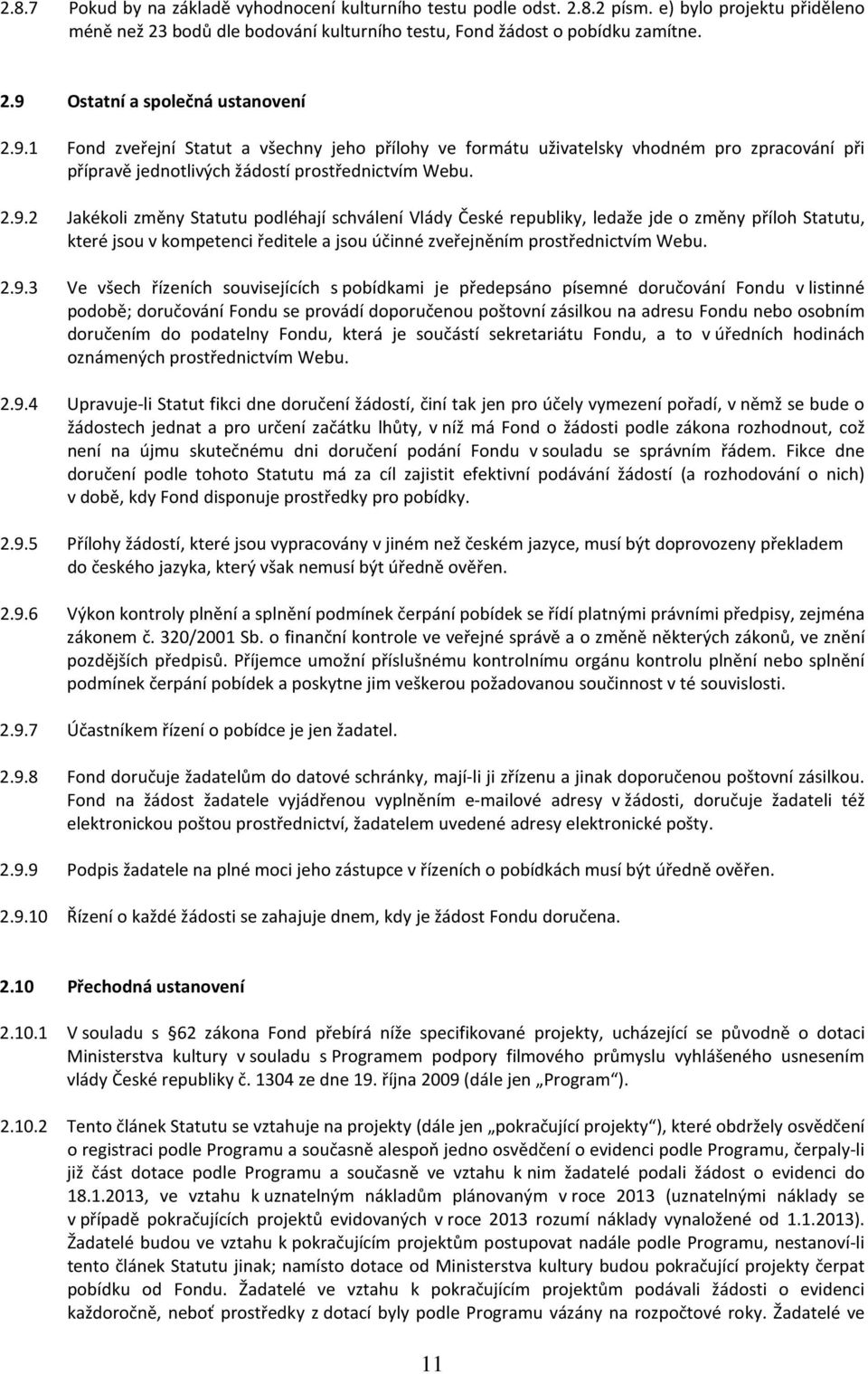 2.9.3 Ve všech řízeních souvisejících s pobídkami je předepsáno písemné doručování Fondu v listinné podobě; doručování Fondu se provádí doporučenou poštovní zásilkou na adresu Fondu nebo osobním